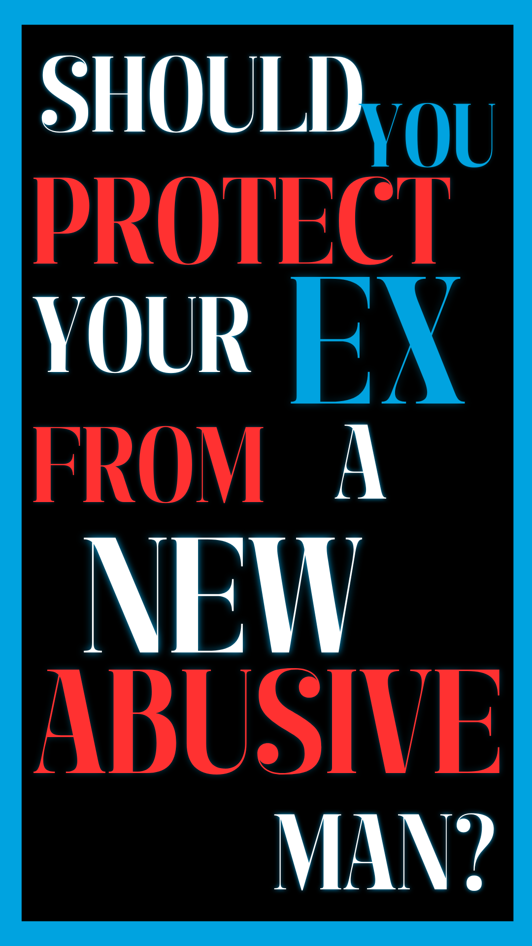 Read more about the article SHOULD YOU PROTECT YOUR EX FROM A NEW ABUSIVE MAN?